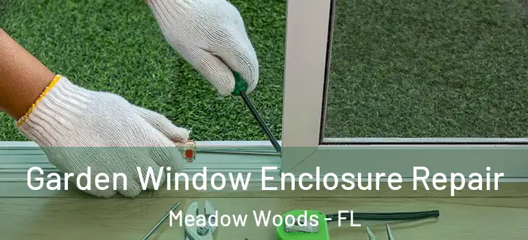 Garden Window Enclosure Repair Meadow Woods - FL