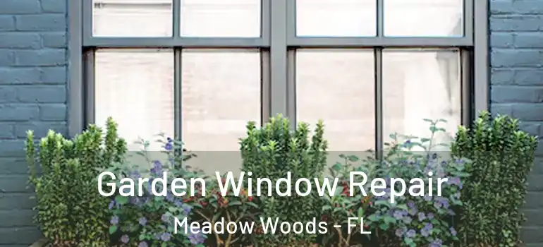 Garden Window Repair Meadow Woods - FL